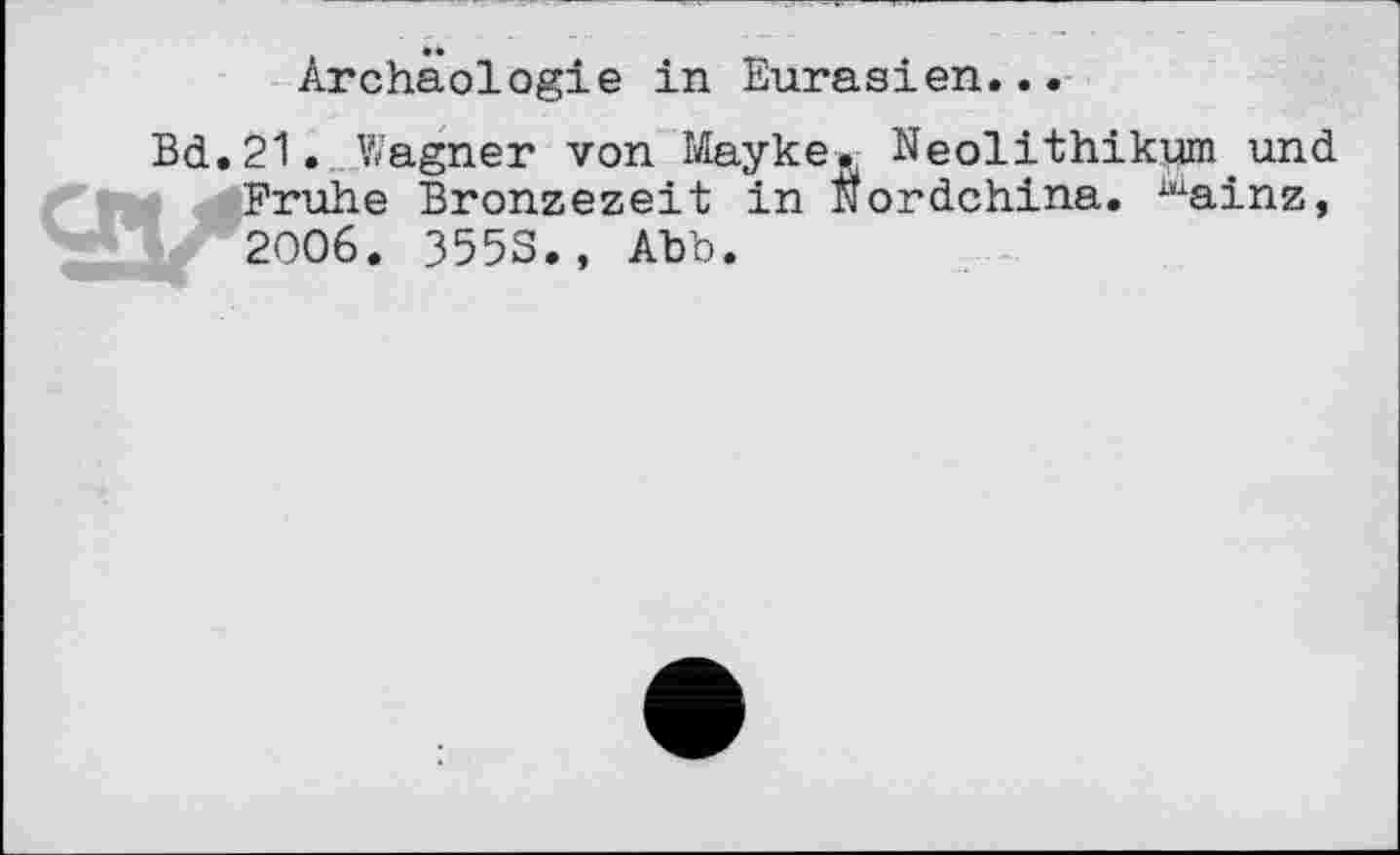 ﻿Archäologie in Eurasien...
Bd.21. Wagner von Мауке, Neolithikum.und і Frühe Bronzezeit in Nordchina. ulainz, 2006. 3553., Abb.